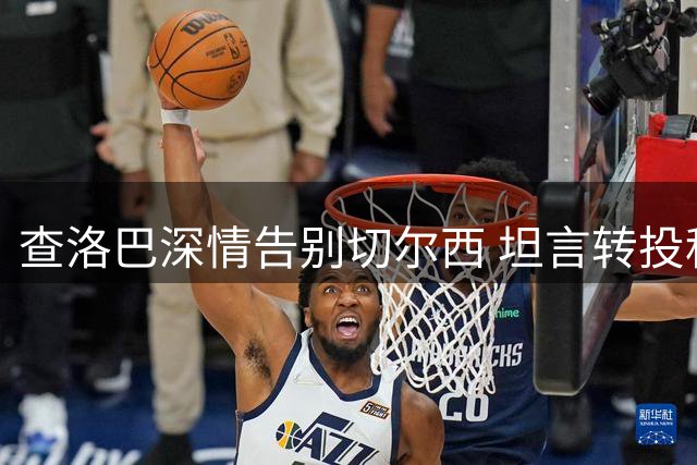 查洛巴深情告别切尔西 坦言转投科莫抉择艰难